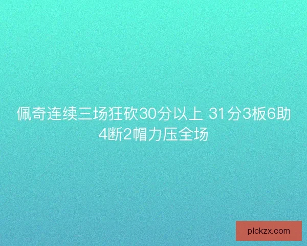 佩奇连续三场狂砍30分以上 31分3板6助4断2帽力压全场
