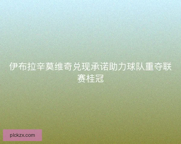 伊布拉辛莫维奇兑现承诺助力球队重夺联赛桂冠
